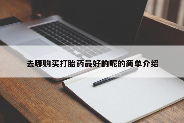 北碚打胎药私人店去哪购买打胎药最好的呢的简单介绍